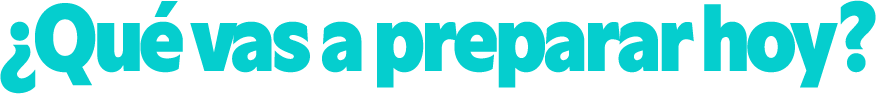 ¿Qué vas a preparar hoy?